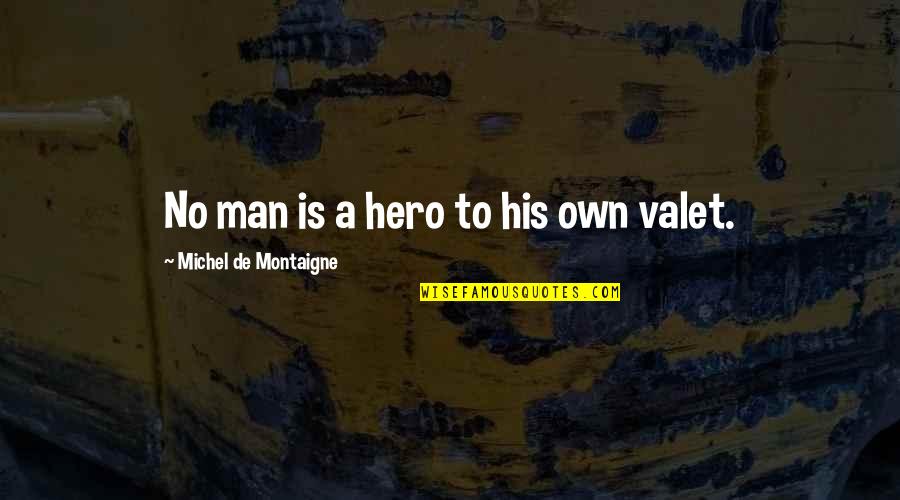 Best Valet Quotes By Michel De Montaigne: No man is a hero to his own Best Valet Quotes By Michel De Montaigne: No man is a hero to his own