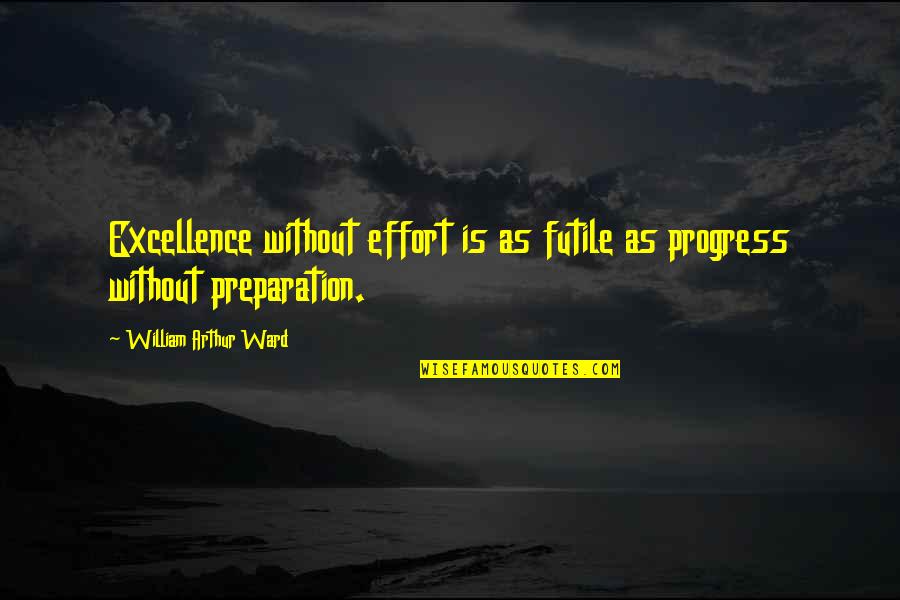 Best Vals Day Quotes By William Arthur Ward: Excellence without effort is as futile as progress
