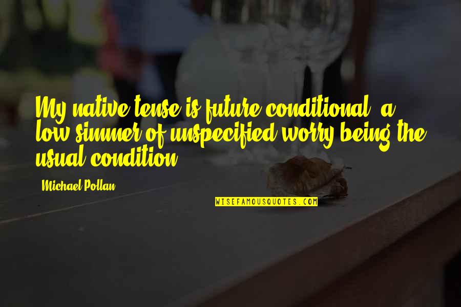 Best Value Investing Quotes By Michael Pollan: My native tense is future conditional, a low Best Value Investing Quotes By Michael Pollan: My native tense is future conditional, a low