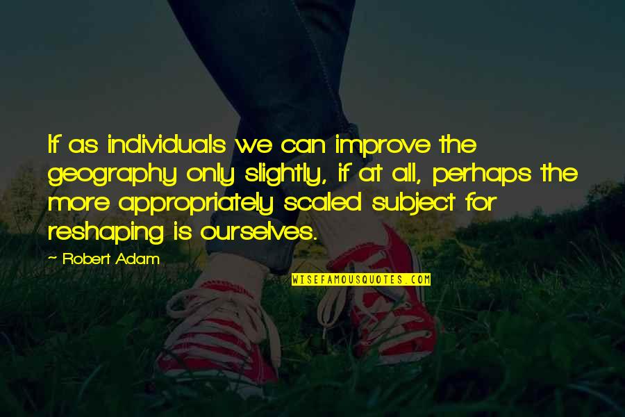 Best Value Investing Quotes By Robert Adam: If as individuals we can improve the geography Best Value Investing Quotes By Robert Adam: If as individuals we can improve the geography