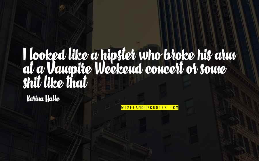 Best Vampire Weekend Quotes By Karina Halle: I looked like a hipster who broke his Best Vampire Weekend Quotes By Karina Halle: I looked like a hipster who broke his