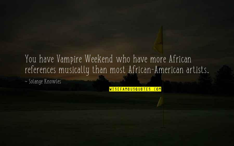 Best Vampire Weekend Quotes By Solange Knowles: You have Vampire Weekend who have more African Best Vampire Weekend Quotes By Solange Knowles: You have Vampire Weekend who have more African