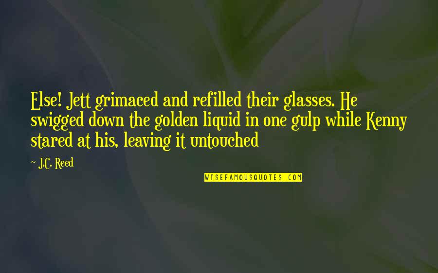 Best Vandal Quotes By J.C. Reed: Else! Jett grimaced and refilled their glasses. He Best Vandal Quotes By J.C. Reed: Else! Jett grimaced and refilled their glasses. He