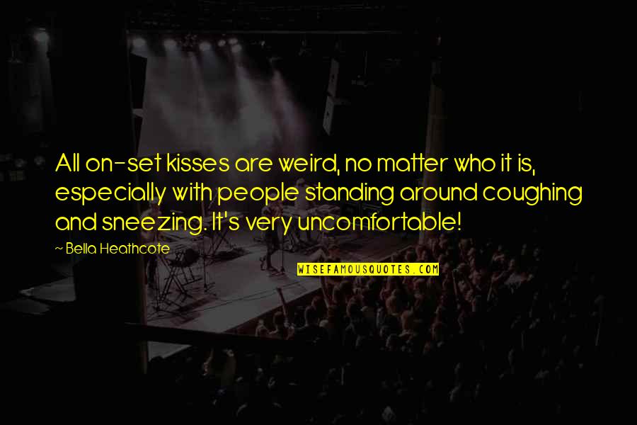 Best Vaping Quotes By Bella Heathcote: All on-set kisses are weird, no matter who Best Vaping Quotes By Bella Heathcote: All on-set kisses are weird, no matter who