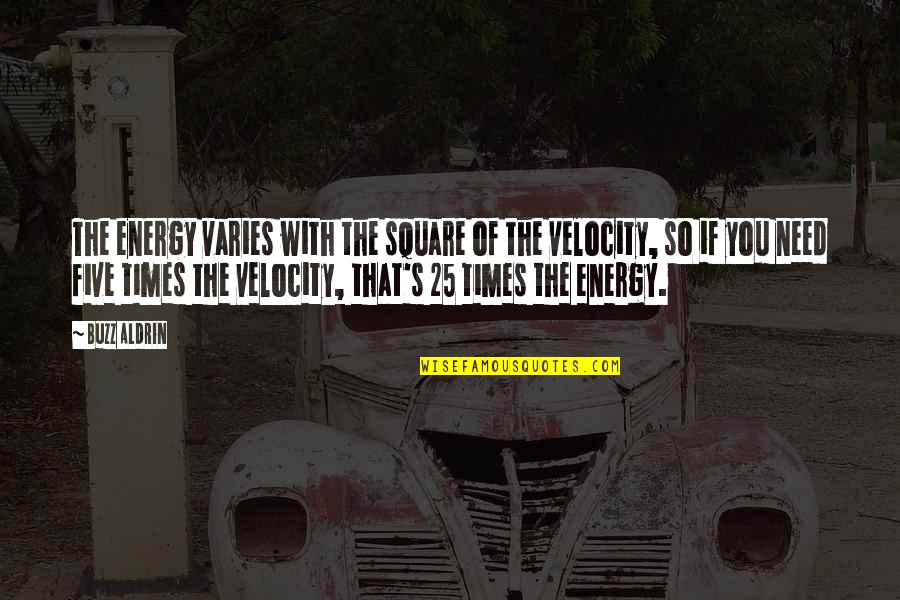 Best Velocity Quotes By Buzz Aldrin: The energy varies with the square of the