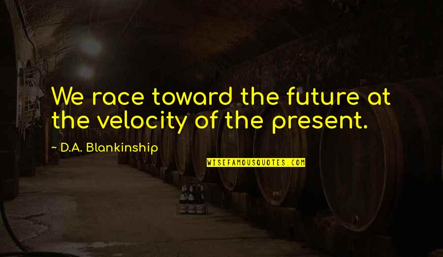 Best Velocity Quotes By D.A. Blankinship: We race toward the future at the velocity