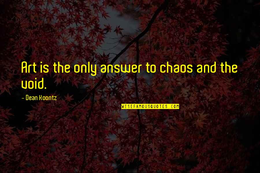 Best Velocity Quotes By Dean Koontz: Art is the only answer to chaos and