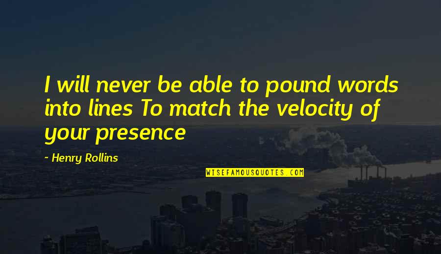 Best Velocity Quotes By Henry Rollins: I will never be able to pound words