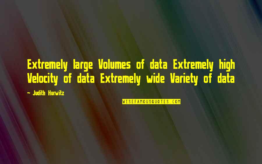 Best Velocity Quotes By Judith Hurwitz: Extremely large Volumes of data Extremely high Velocity