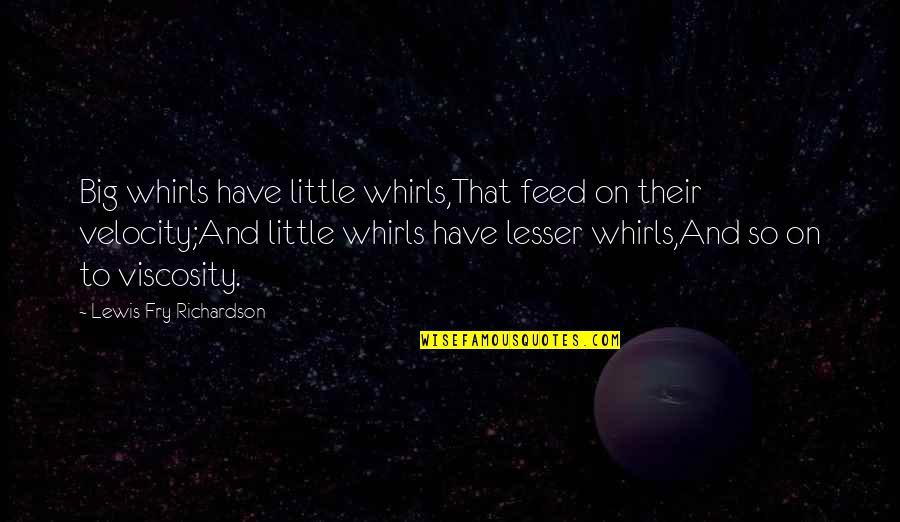 Best Velocity Quotes By Lewis Fry Richardson: Big whirls have little whirls,That feed on their