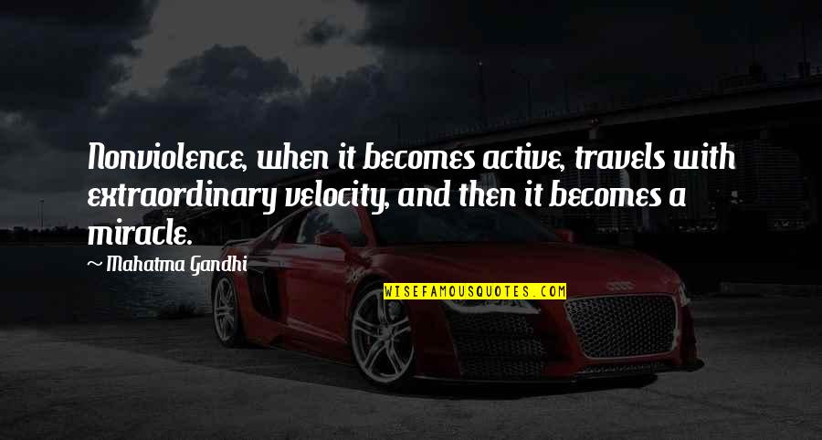 Best Velocity Quotes By Mahatma Gandhi: Nonviolence, when it becomes active, travels with extraordinary