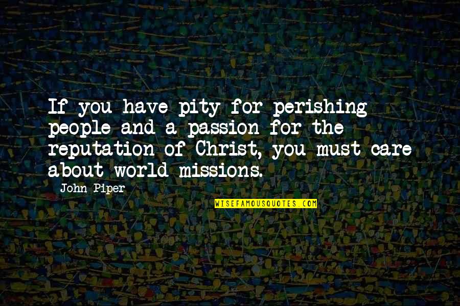 Best Velvet Underground Quotes By John Piper: If you have pity for perishing people and