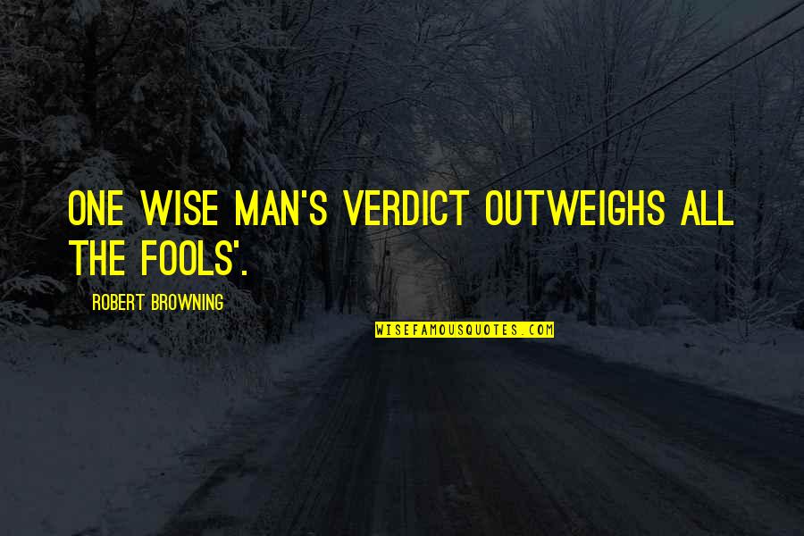 Best Verdict Quotes By Robert Browning: One wise man's verdict outweighs all the fools'. Best Verdict Quotes By Robert Browning: One wise man's verdict outweighs all the fools'.
