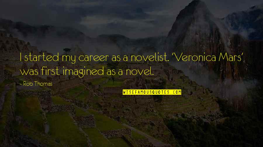 Best Veronica Mars Quotes By Rob Thomas: I started my career as a novelist. 'Veronica