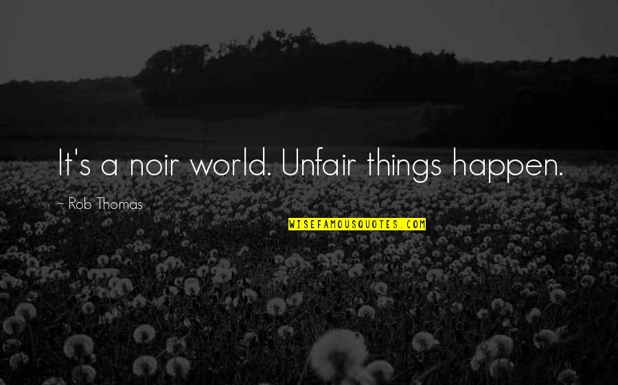 Best Veronica Mars Quotes By Rob Thomas: It's a noir world. Unfair things happen.