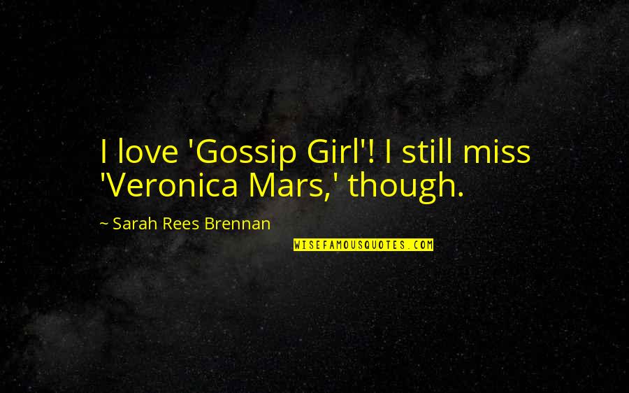 Best Veronica Mars Quotes By Sarah Rees Brennan: I love 'Gossip Girl'! I still miss 'Veronica