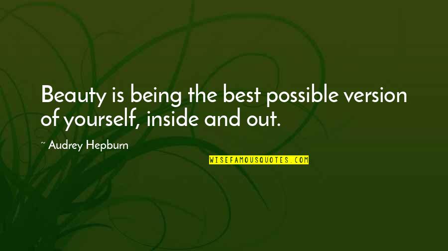 Best Version Of You Quotes By Audrey Hepburn: Beauty is being the best possible version of