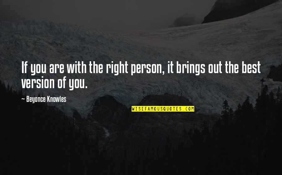 Best Version Of You Quotes By Beyonce Knowles: If you are with the right person, it