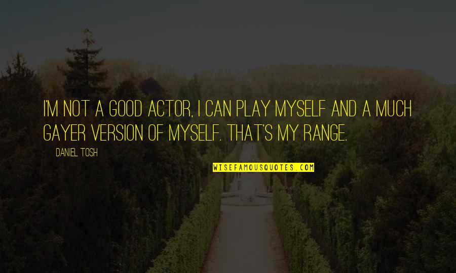 Best Version Of You Quotes By Daniel Tosh: I'm not a good actor, I can play