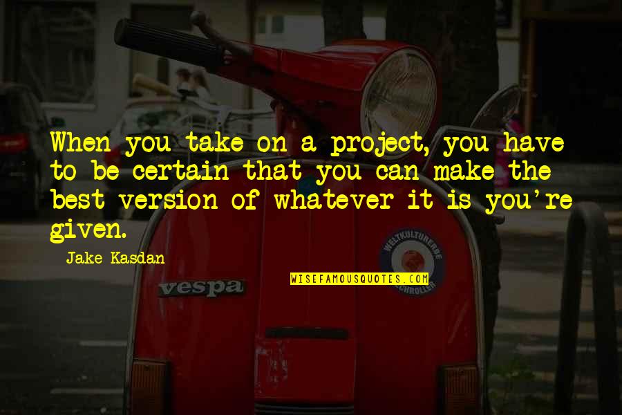 Best Version Of You Quotes By Jake Kasdan: When you take on a project, you have