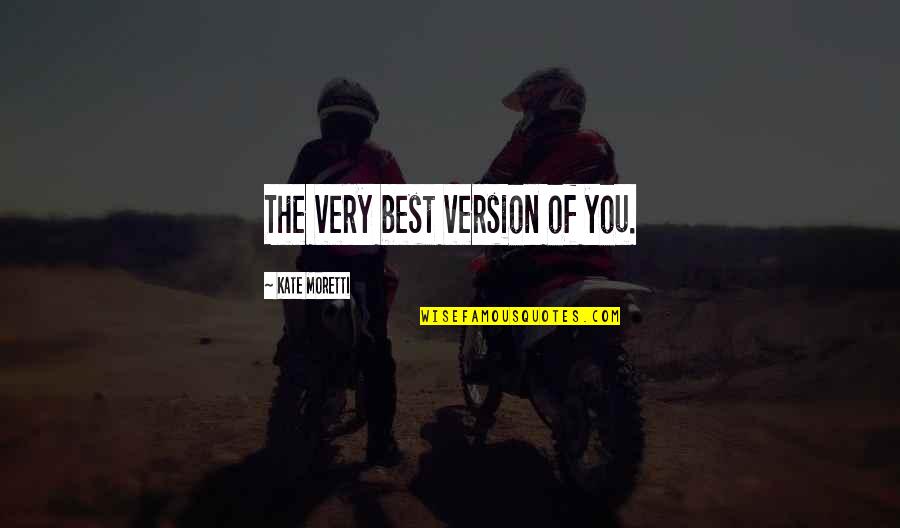 Best Version Of You Quotes By Kate Moretti: The very best version of you.