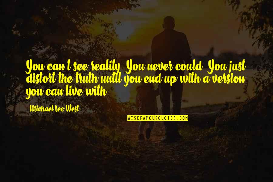 Best Version Of You Quotes By Michael Lee West: You can't see reality. You never could: You