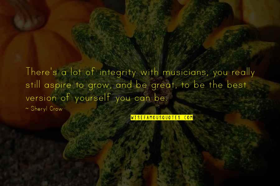 Best Version Of You Quotes By Sheryl Crow: There's a lot of integrity with musicians; you