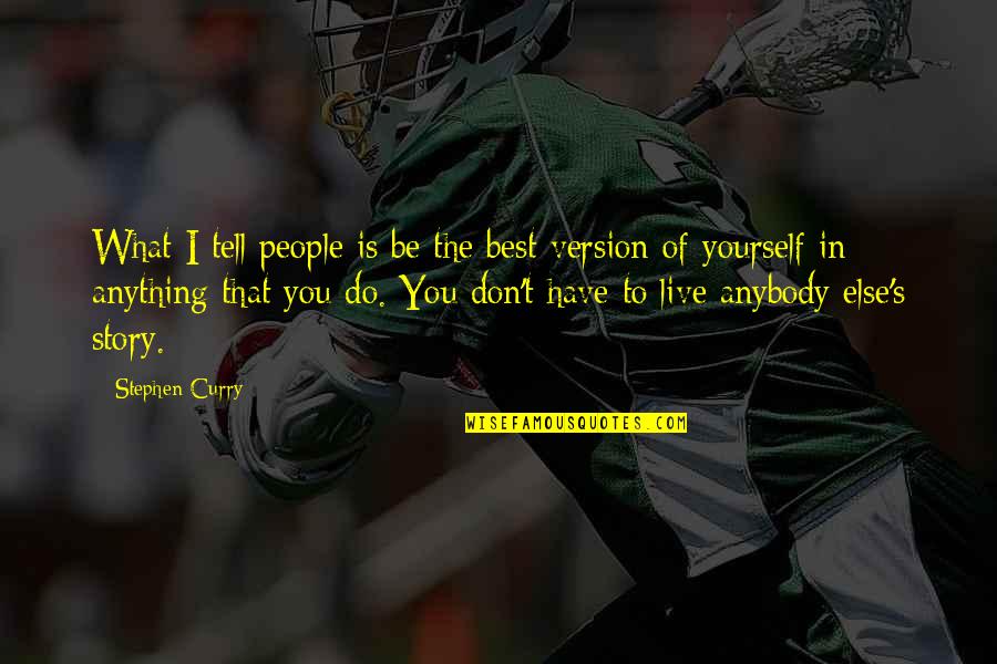 Best Version Of You Quotes By Stephen Curry: What I tell people is be the best