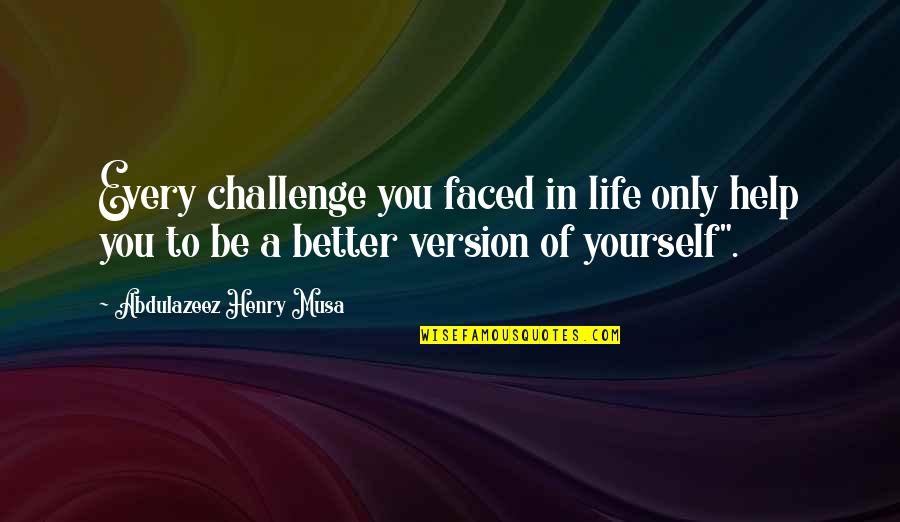 Best Version Of Yourself Quotes By Abdulazeez Henry Musa: Every challenge you faced in life only help