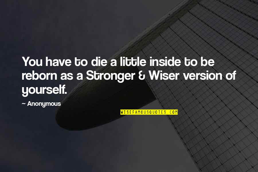Best Version Of Yourself Quotes By Anonymous: You have to die a little inside to