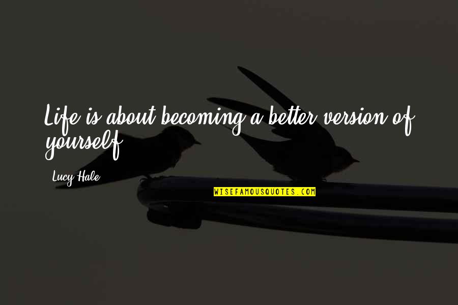 Best Version Of Yourself Quotes By Lucy Hale: Life is about becoming a better version of