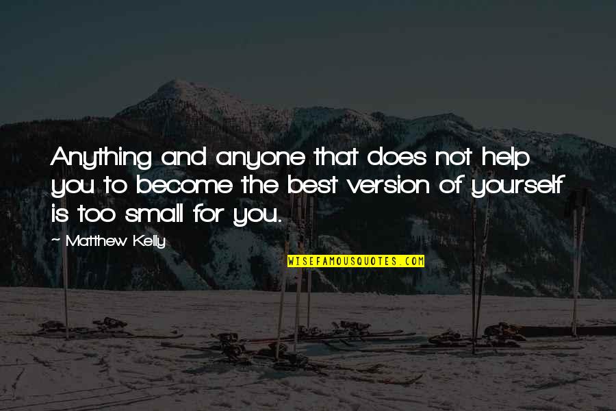 Best Version Of Yourself Quotes By Matthew Kelly: Anything and anyone that does not help you