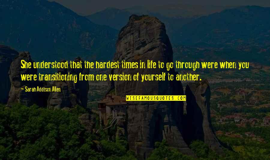 Best Version Of Yourself Quotes By Sarah Addison Allen: She understood that the hardest times in life