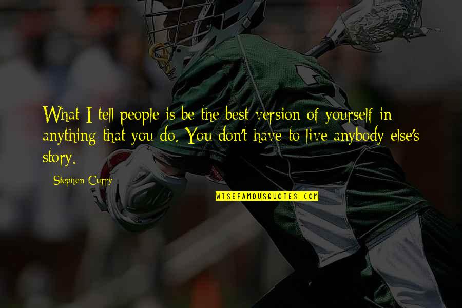 Best Version Of Yourself Quotes By Stephen Curry: What I tell people is be the best
