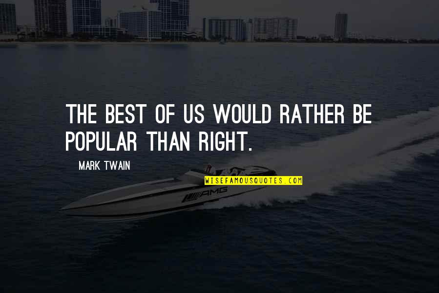 Best Very Popular Quotes By Mark Twain: The best of us would rather be popular Best Very Popular Quotes By Mark Twain: The best of us would rather be popular