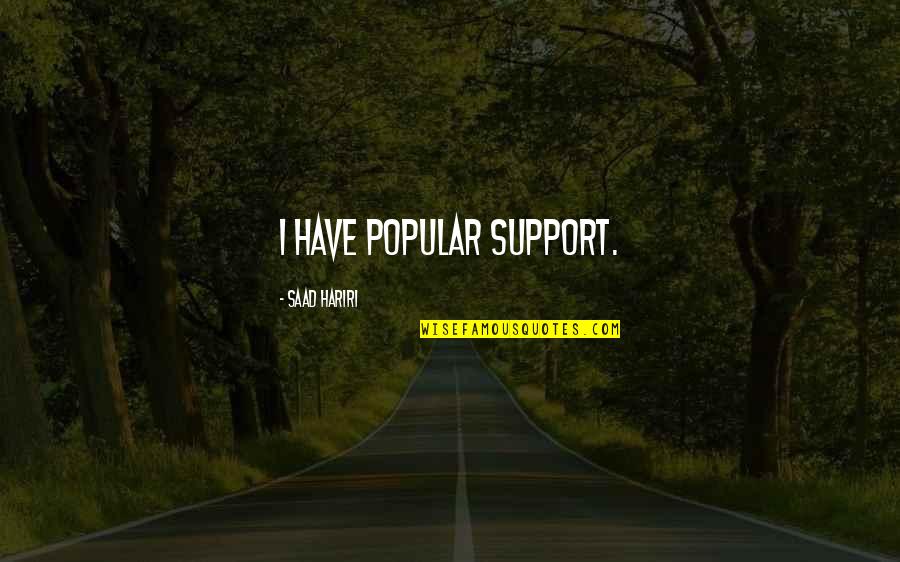Best Very Popular Quotes By Saad Hariri: I have popular support. Best Very Popular Quotes By Saad Hariri: I have popular support.