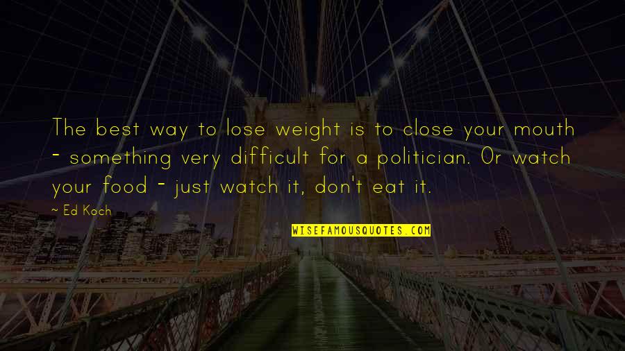 Best Very Quotes By Ed Koch: The best way to lose weight is to