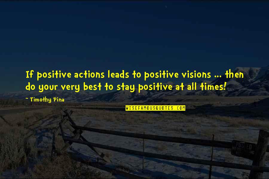 Best Very Quotes By Timothy Pina: If positive actions leads to positive visions ...