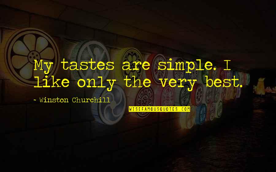 Best Very Quotes By Winston Churchill: My tastes are simple. I like only the