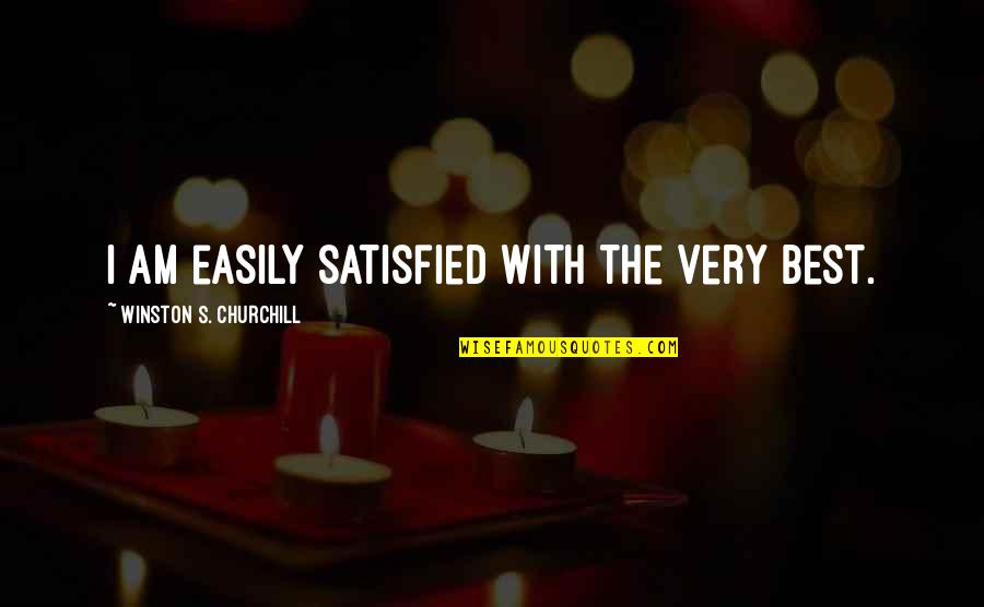 Best Very Quotes By Winston S. Churchill: I am easily satisfied with the very best.