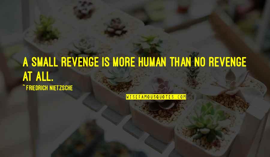 Best Very Small Quotes By Friedrich Nietzsche: A small revenge is more human than no