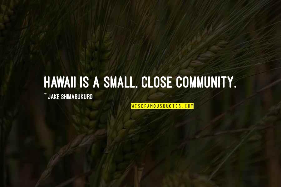 Best Very Small Quotes By Jake Shimabukuro: Hawaii is a small, close community.