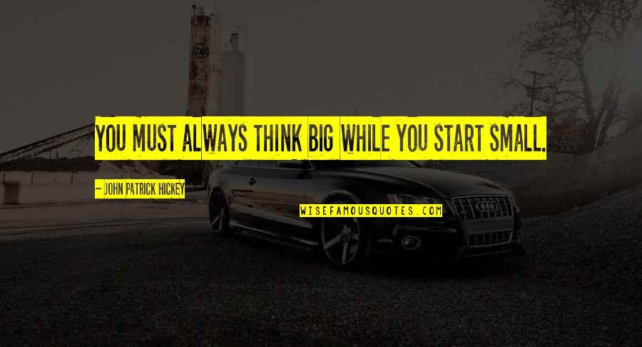 Best Very Small Quotes By John Patrick Hickey: You must always think big while you start