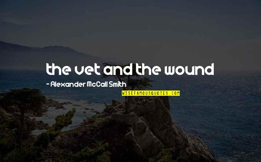 Best Vet Quotes By Alexander McCall Smith: the vet and the wound