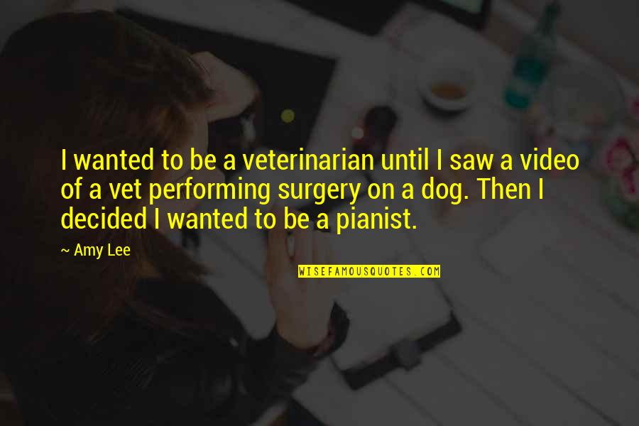 Best Vet Quotes By Amy Lee: I wanted to be a veterinarian until I