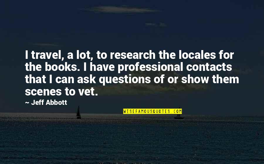 Best Vet Quotes By Jeff Abbott: I travel, a lot, to research the locales