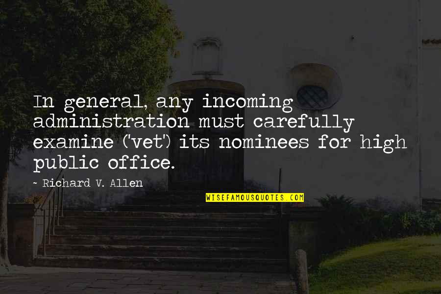 Best Vet Quotes By Richard V. Allen: In general, any incoming administration must carefully examine