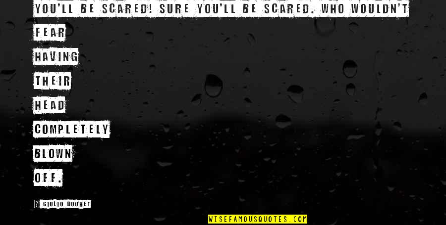 Best Veteran Day Quotes By Giulio Douhet: You'll be scared! Sure you'll be scared. Who