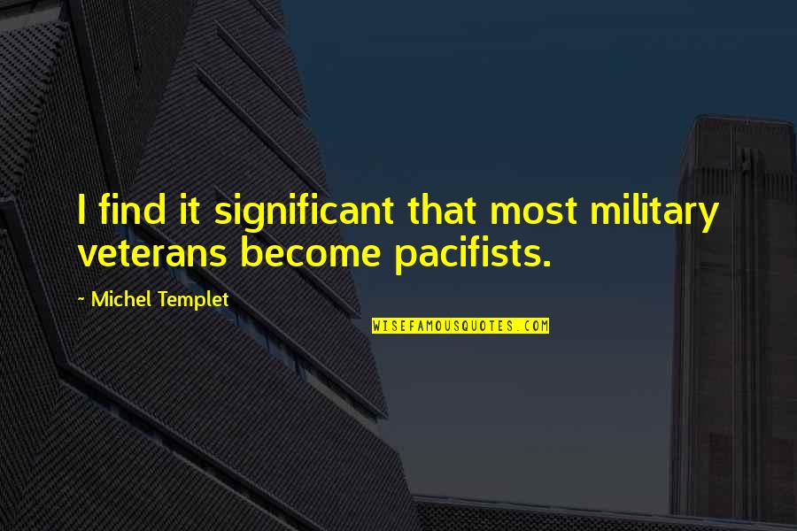 Best Veterans Quotes By Michel Templet: I find it significant that most military veterans