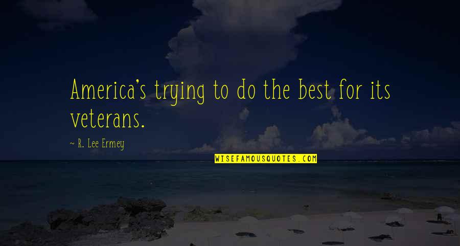 Best Veterans Quotes By R. Lee Ermey: America's trying to do the best for its